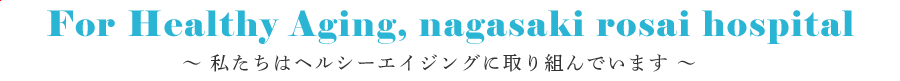 For Healthy Aging , nagasaki rosai hospital